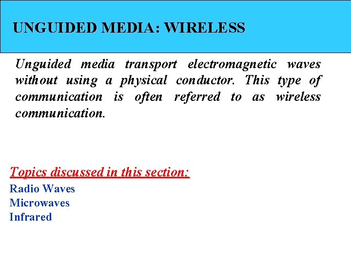 UNGUIDED MEDIA: WIRELESS Unguided media transport electromagnetic waves without using a physical conductor. This