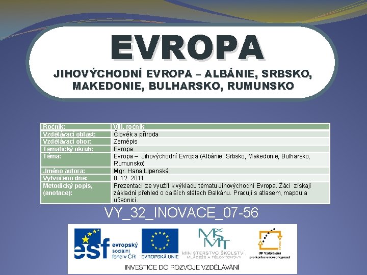 EVROPA JIHOVÝCHODNÍ EVROPA – ALBÁNIE, SRBSKO, MAKEDONIE, BULHARSKO, RUMUNSKO Ročník: Vzdělávací oblast: Vzdělávací obor: