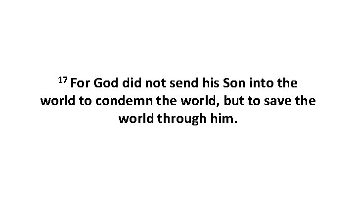 17 For God did not send his Son into the world to condemn the