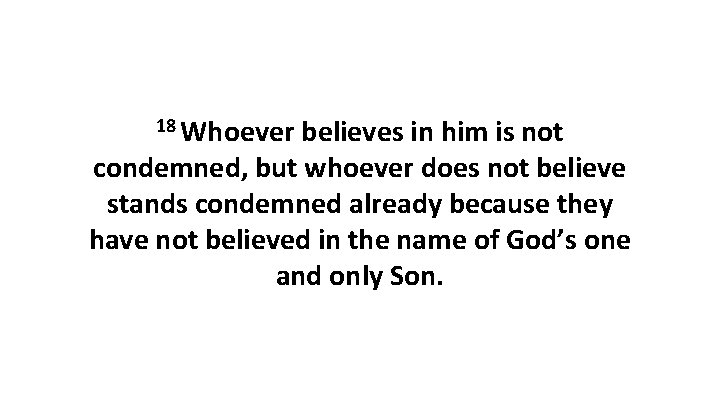 18 Whoever believes in him is not condemned, but whoever does not believe stands