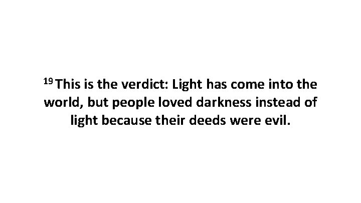 19 This is the verdict: Light has come into the world, but people loved