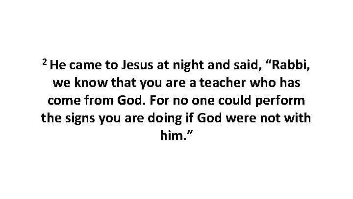 2 He came to Jesus at night and said, “Rabbi, we know that you