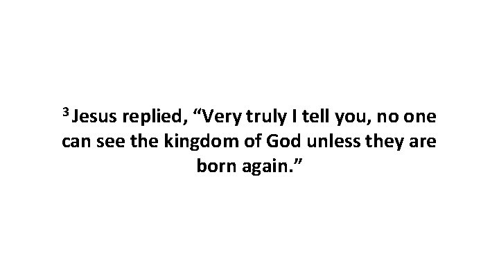 3 Jesus replied, “Very truly I tell you, no one can see the kingdom