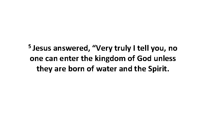 5 Jesus answered, “Very truly I tell you, no one can enter the kingdom