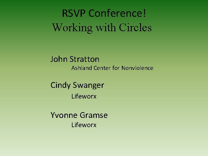 RSVP Conference! Working with Circles John Stratton Ashland Center for Nonviolence Cindy Swanger Lifeworx