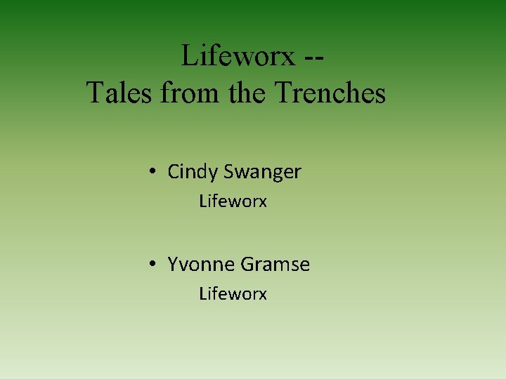 Lifeworx -Tales from the Trenches • Cindy Swanger Lifeworx • Yvonne Gramse Lifeworx 