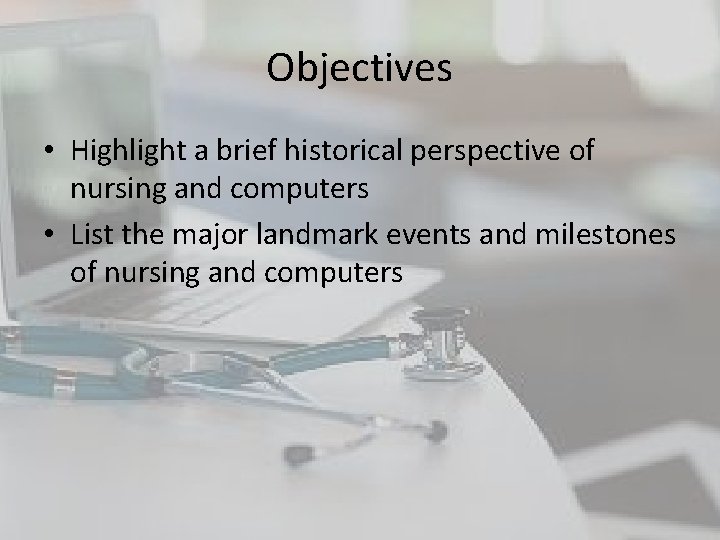 Objectives • Highlight a brief historical perspective of nursing and computers • List the Objectives • Highlight a brief historical perspective of nursing and computers • List the
