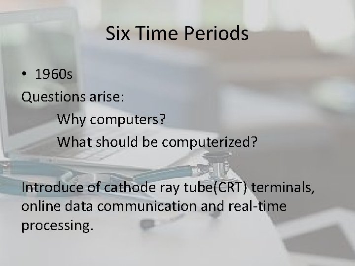 Six Time Periods • 1960 s Questions arise: Why computers? What should be computerized? Six Time Periods • 1960 s Questions arise: Why computers? What should be computerized?