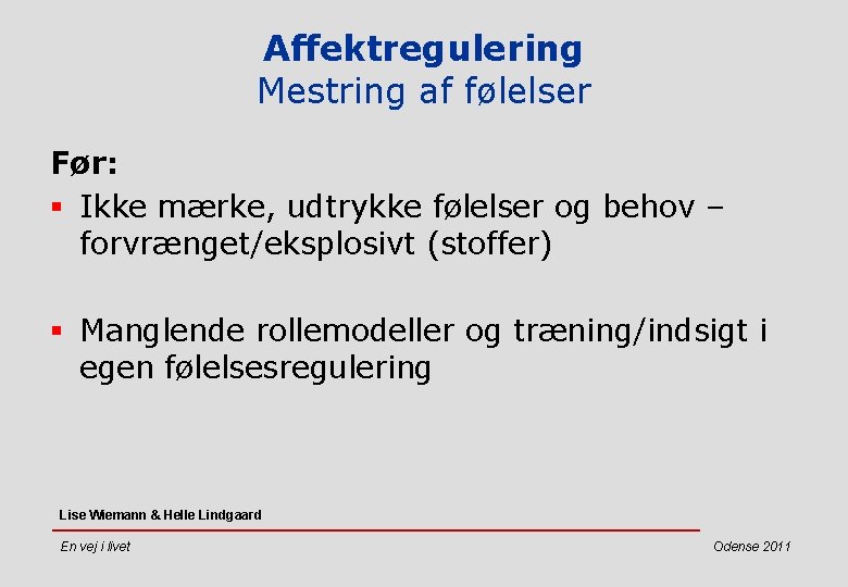 Affektregulering Mestring af følelser Før: § Ikke mærke, udtrykke følelser og behov – forvrænget/eksplosivt