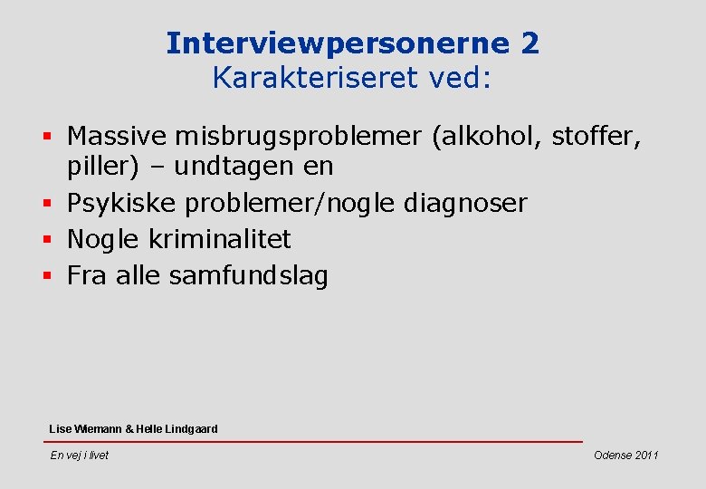 Interviewpersonerne 2 Karakteriseret ved: § Massive misbrugsproblemer (alkohol, stoffer, piller) – undtagen en §