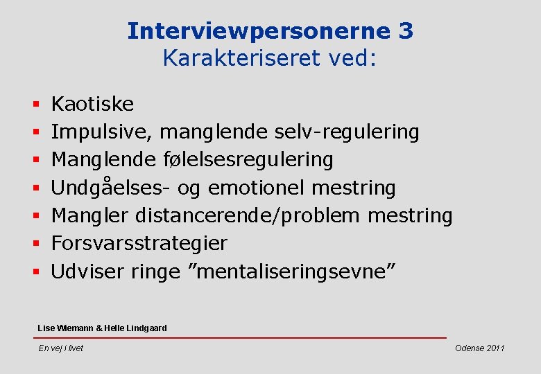 Interviewpersonerne 3 Karakteriseret ved: § § § § Kaotiske Impulsive, manglende selv-regulering Manglende følelsesregulering