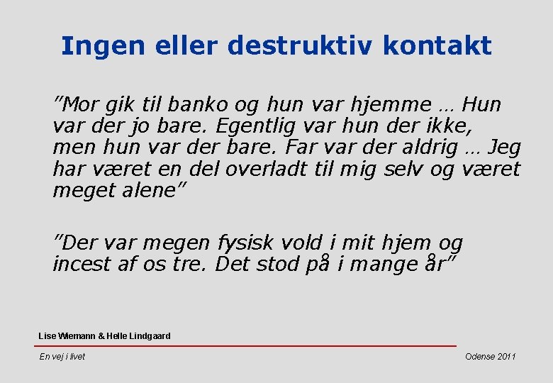 Ingen eller destruktiv kontakt ”Mor gik til banko og hun var hjemme … Hun