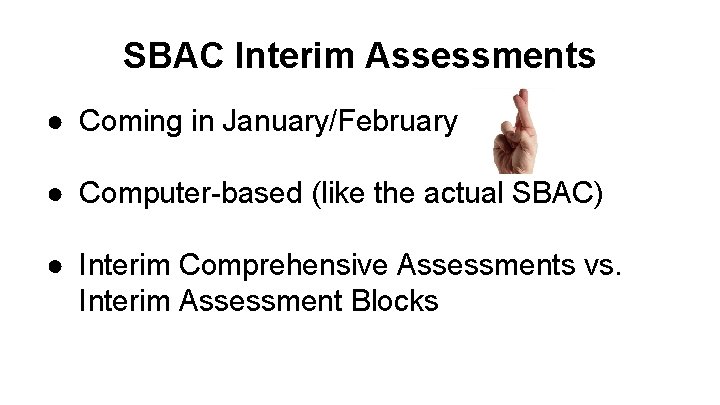 SBAC Interim Assessments ● Coming in January/February ● Computer-based (like the actual SBAC) ●