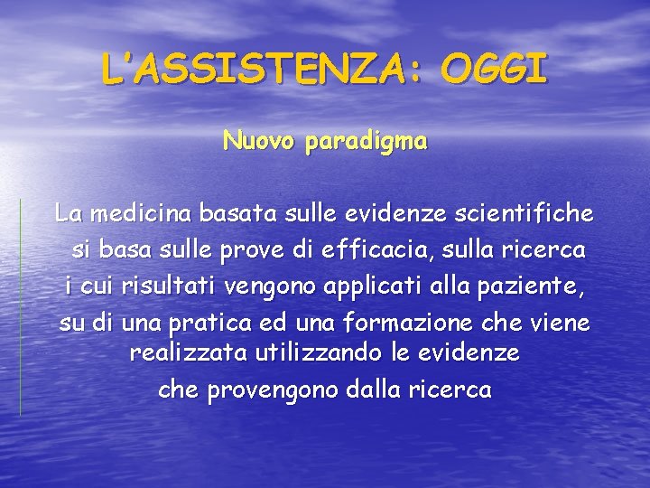 L’ASSISTENZA: OGGI Nuovo paradigma La medicina basata sulle evidenze scientifiche si basa sulle prove