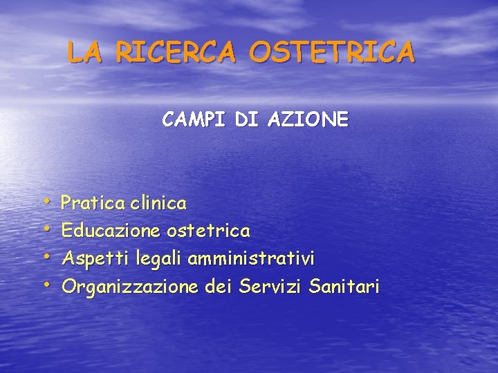 LA RICERCA OSTETRICA CAMPI DI AZIONE • • Pratica clinica Educazione ostetrica Aspetti legali