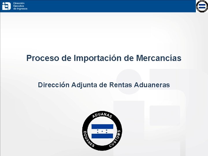 Proceso de Importación de Mercancías Dirección Adjunta de Rentas Aduaneras 