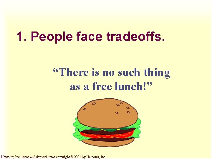 1. People face tradeoffs. “There is no such thing as a free lunch!” Harcourt,