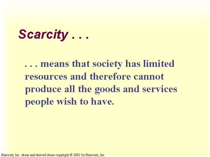 Scarcity. . . means that society has limited resources and therefore cannot produce all