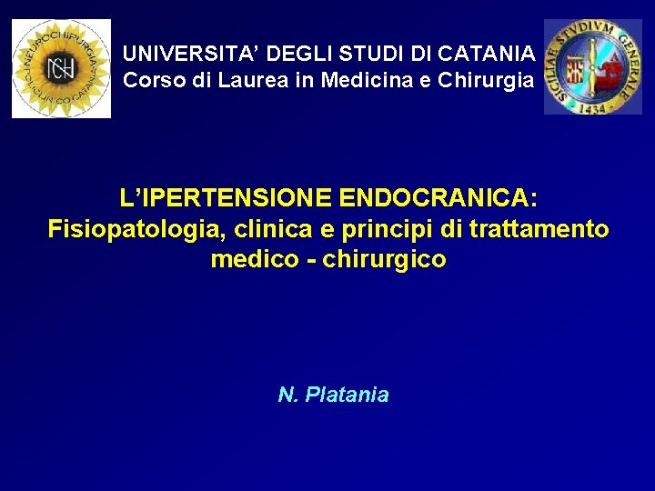 UNIVERSITA’ DEGLI STUDI DI CATANIA Corso di Laurea in Medicina e Chirurgia L’IPERTENSIONE ENDOCRANICA: UNIVERSITA’ DEGLI STUDI DI CATANIA Corso di Laurea in Medicina e Chirurgia L’IPERTENSIONE ENDOCRANICA: