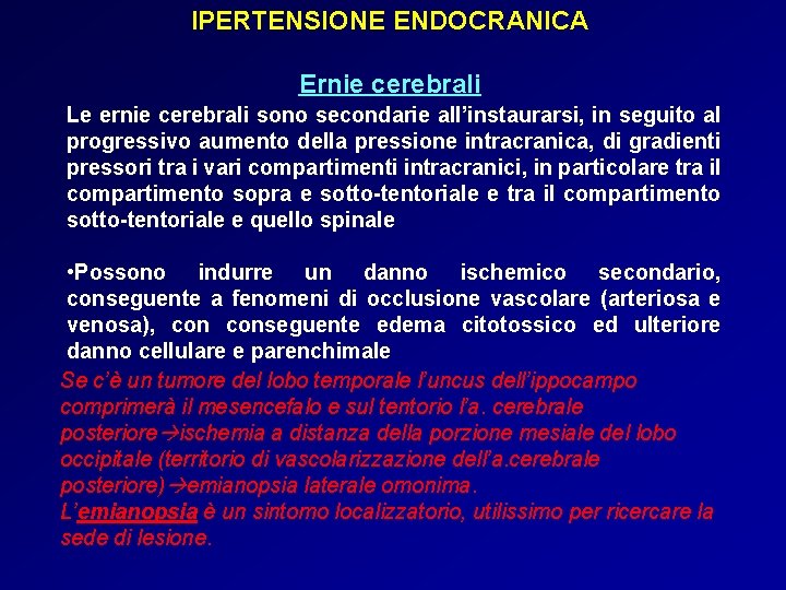 IPERTENSIONE ENDOCRANICA Ernie cerebrali Le ernie cerebrali sono secondarie all’instaurarsi, in seguito al progressivo IPERTENSIONE ENDOCRANICA Ernie cerebrali Le ernie cerebrali sono secondarie all’instaurarsi, in seguito al progressivo
