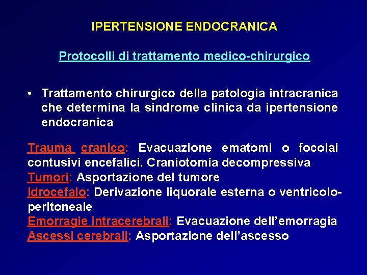 IPERTENSIONE ENDOCRANICA Protocolli di trattamento medico-chirurgico • Trattamento chirurgico della patologia intracranica che determina IPERTENSIONE ENDOCRANICA Protocolli di trattamento medico-chirurgico • Trattamento chirurgico della patologia intracranica che determina