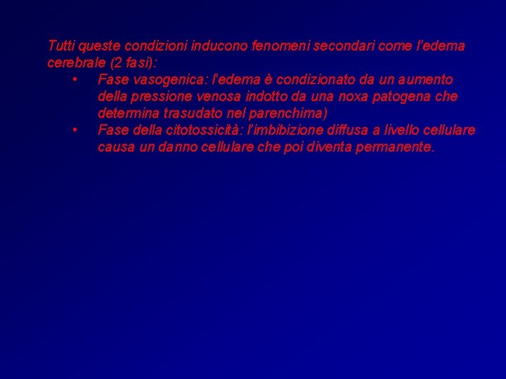 Tutti queste condizioni inducono fenomeni secondari come l’edema cerebrale (2 fasi): • Fase vasogenica: Tutti queste condizioni inducono fenomeni secondari come l’edema cerebrale (2 fasi): • Fase vasogenica: