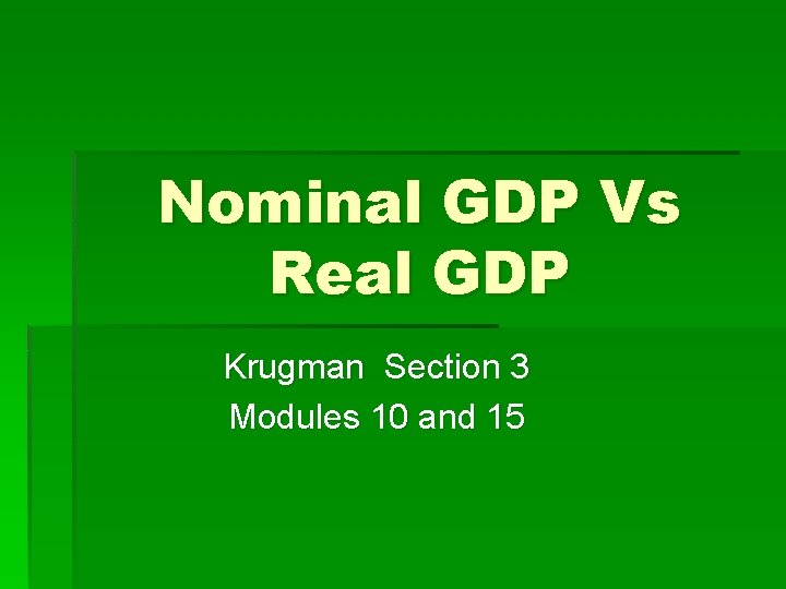 Nominal GDP Vs Real GDP Krugman Section 3 Modules 10 and 15 
