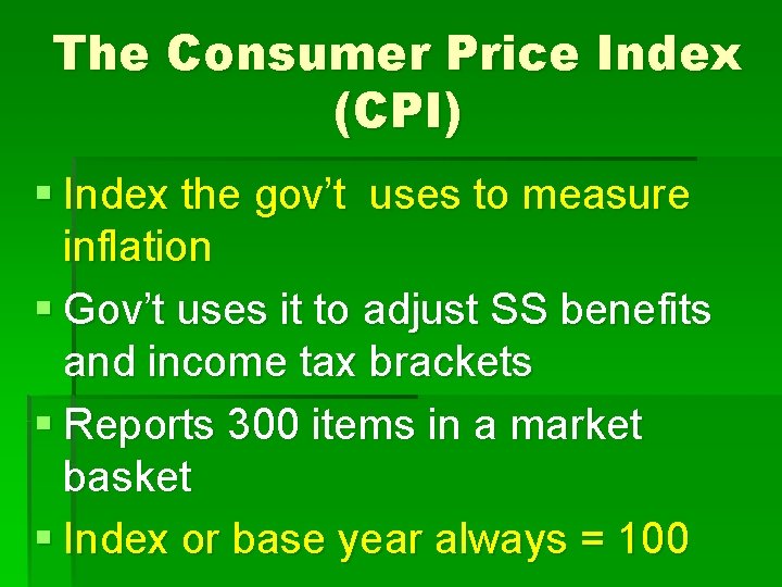 The Consumer Price Index (CPI) § Index the gov’t uses to measure inflation §