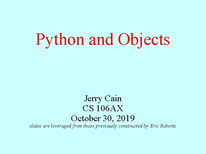 Python and Objects Jerry Cain CS 106 AX October 30, 2019 slides are leveraged