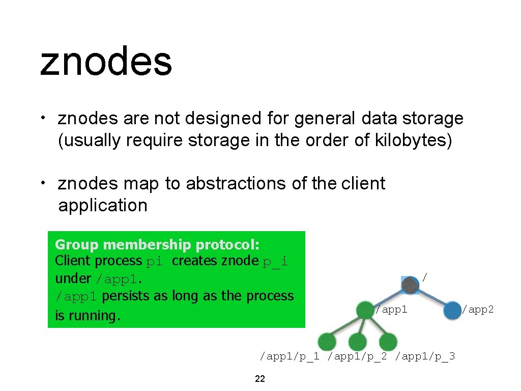 znodes • znodes are not designed for general data storage (usually require storage in