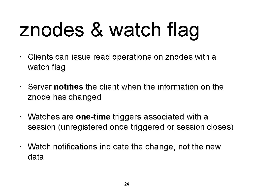 znodes & watch flag • Clients can issue read operations on znodes with a