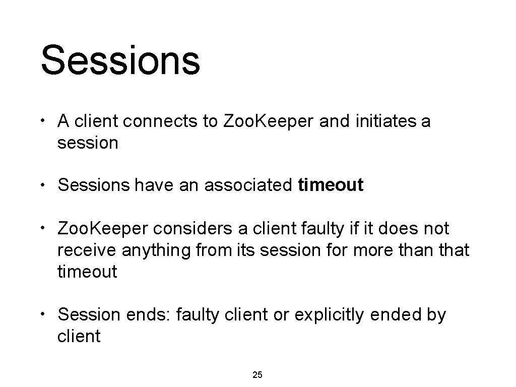 Sessions • A client connects to Zoo. Keeper and initiates a session • Sessions