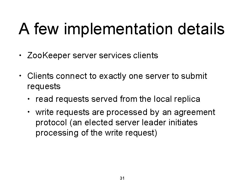 A few implementation details • Zoo. Keeper services clients • Clients connect to exactly