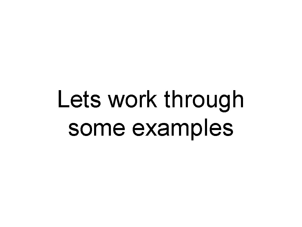 Lets work through some examples 