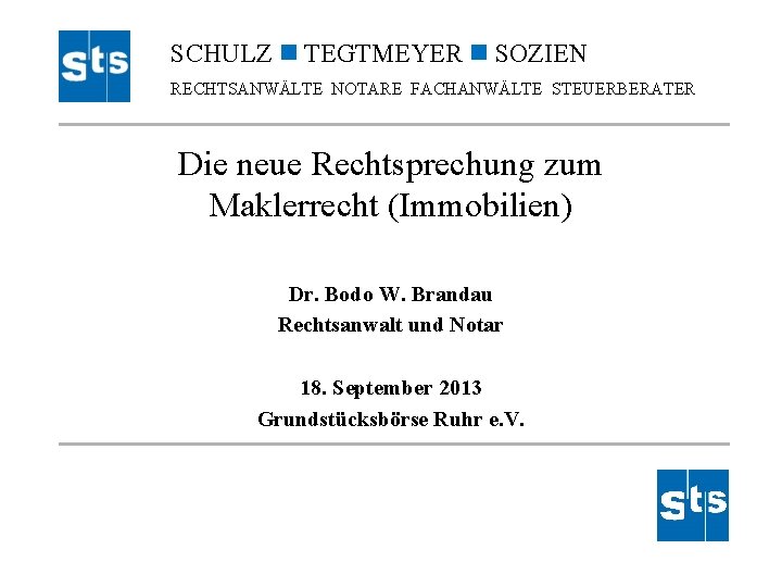 SCHULZ TEGTMEYER SOZIEN RECHTSANWÄLTE NOTARE FACHANWÄLTE STEUERBERATER Die neue Rechtsprechung zum Maklerrecht (Immobilien) Dr.