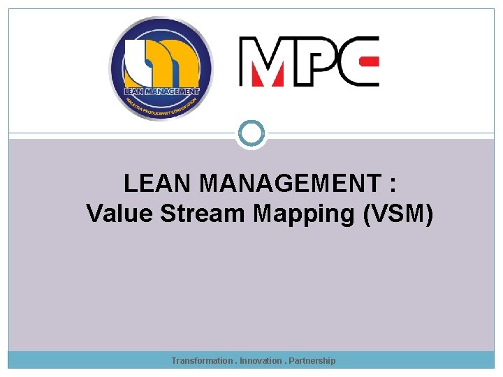 LEAN MANAGEMENT : Value Stream Mapping (VSM) Transformation. Innovation. Partnership 