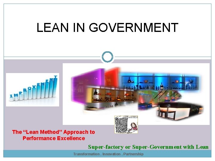 LEAN IN GOVERNMENT The “Lean Method” Approach to Performance Excellence Super-factory or Super-Government with