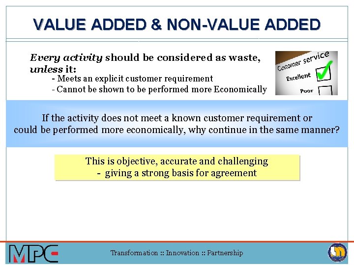 VALUE ADDED & NON-VALUE ADDED Every activity should be considered as waste, unless it: