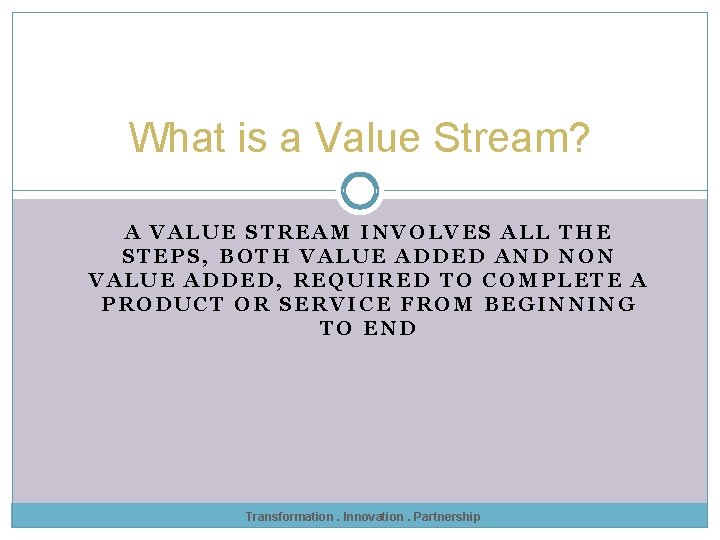 What is a Value Stream? A VALUE STREAM INVOLVES ALL THE STEPS, BOTH VALUE