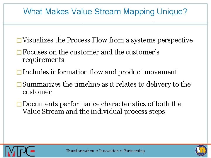 What Makes Value Stream Mapping Unique? � Visualizes the Process Flow from a systems