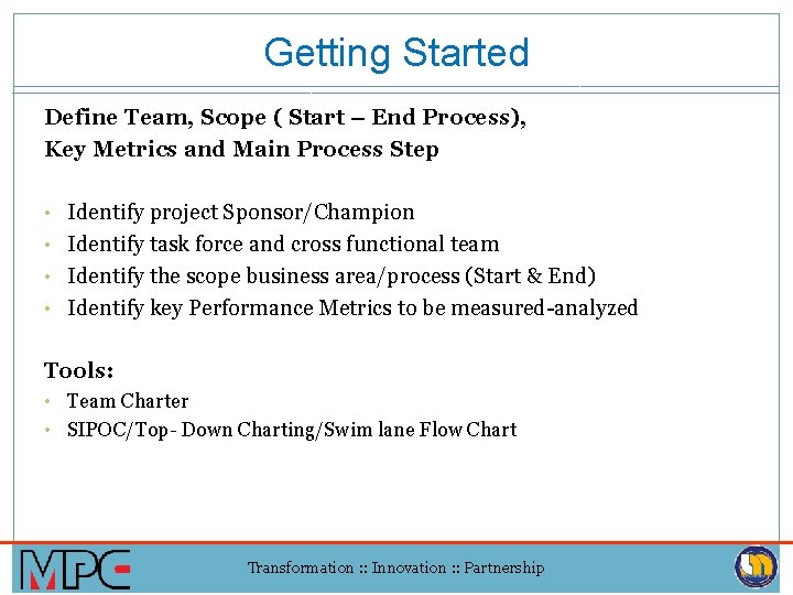 Getting Started Define Team, Scope ( Start – End Process), Key Metrics and Main