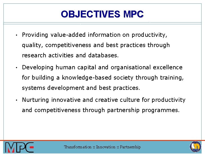 OBJECTIVES MPC • Providing value-added information on productivity, quality, competitiveness and best practices through