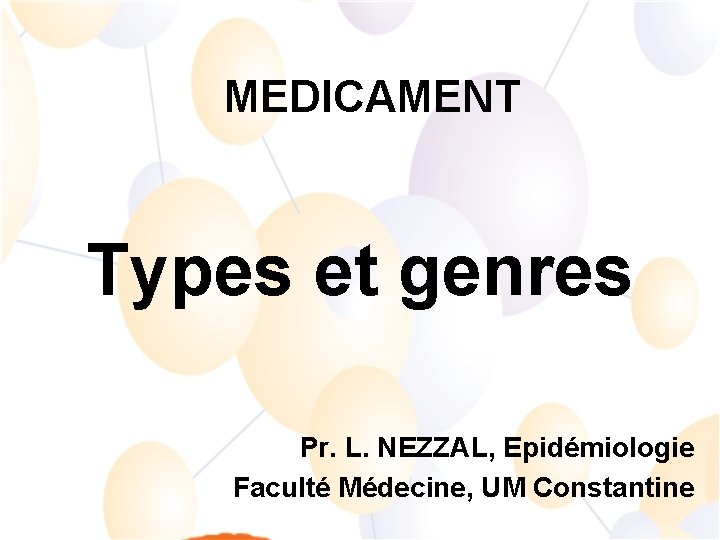 MEDICAMENT Types et genres Pr. L. NEZZAL, Epidémiologie Faculté Médecine, UM Constantine 