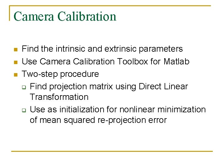 Camera Calibration n Find the intrinsic and extrinsic parameters Use Camera Calibration Toolbox for