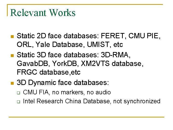 Relevant Works n n n Static 2 D face databases: FERET, CMU PIE, ORL,
