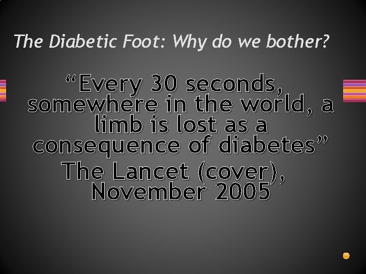 The Diabetic Foot: Why do we bother? “Every 30 seconds, somewhere in the world,