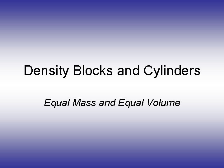 Density Blocks and Cylinders Equal Mass and Equal Volume 