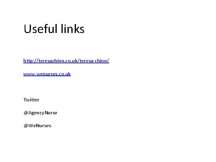Useful links http: //teresachinn. co. uk/teresa-chinn/ www. wenurses. co. uk Twitter @Agency. Nurse @We.
