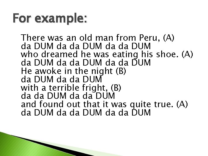 For example: There was an old man from Peru, (A) da DUM da da