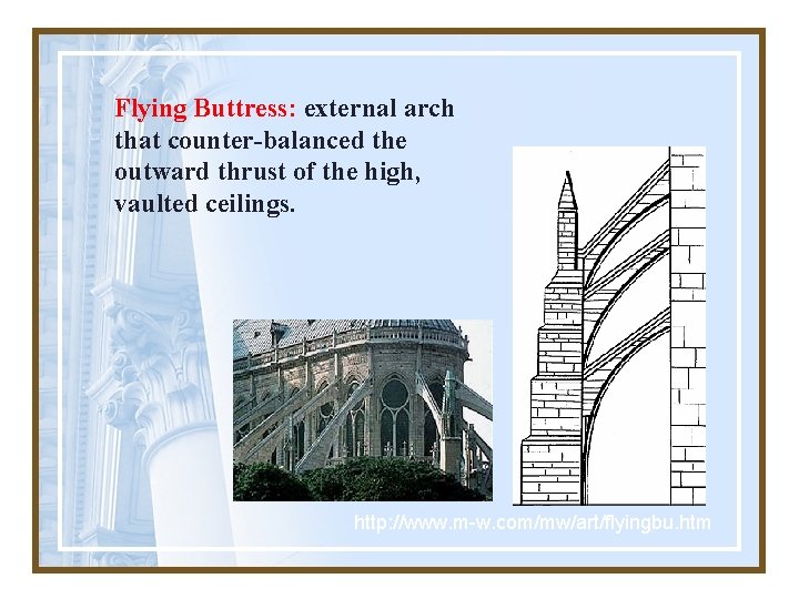 Flying Buttress: external arch that counter-balanced the outward thrust of the high, vaulted ceilings.